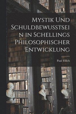 Paul Tillich - Mystik und Schuldbewusstsein in Schellings philosophischer Entwicklung, Häftad