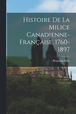 Benjamin Sulte - Histoire de la milice canadienne-française, 1760-1897, Häftad