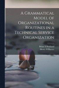 bokomslag A Grammatical Model of Organizational Routines in a Technical Service Organization
