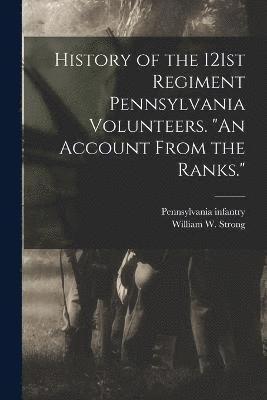 bokomslag History of the 121st Regiment Pennsylvania Volunteers. &quot;An Account From the Ranks.&quot;