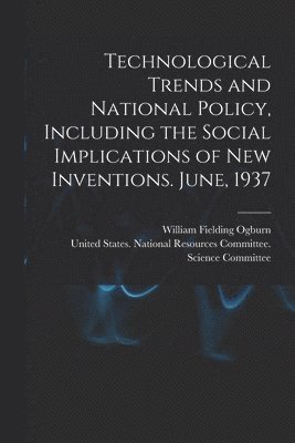 Technological Trends and National Policy, Including the Social Implications of new Inventions. June, 1937 1