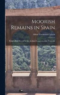 bokomslag Moorish Remains in Spain; Being a Brief Record of the Arabian Conquest of the Peninsula