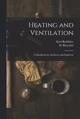 H 1847-1914 Rietschel, Karl Brabbâee, H. 1847-1914 Rietschel, H. Rietschel - Heating and Ventilation; a Handbook for Architects and Engineers, Häftad