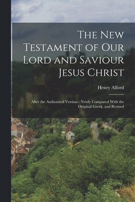 Henry Alford - New Testament of our Lord and Saviour Jesus Christ, Häftad