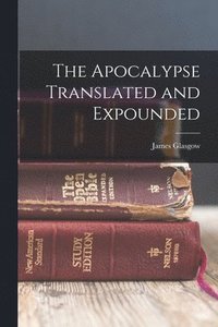 bokomslag The Apocalypse Translated and Expounded