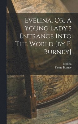 bokomslag Evelina, Or, A Young Lady's Entrance Into The World [by F. Burney]