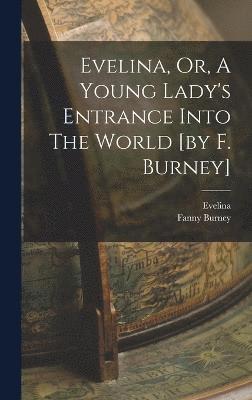 Evelina, Or, A Young Lady's Entrance Into The World [by F. Burney] 1