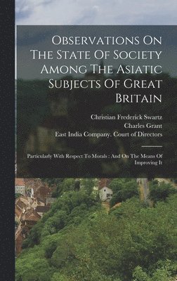 Christian Frederick Swartz, Charles Grant - Observations On The State Of Society Among The Asiatic Subjects Of Great Britain, Inbunden