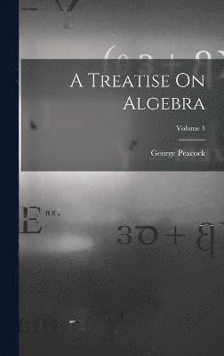 Treatise On Algebra; Volume 1