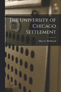 bokomslag The University of Chicago Settlement