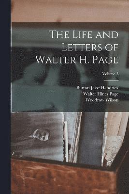 The Life and Letters of Walter H. Page; Volume 3 1