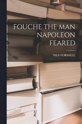 bokomslag Fouche the Man Napoleon Feared