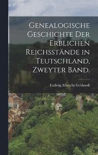 bokomslag Genealogische Geschichte der erblichen Reichsstnde in Teutschland, Zweyter Band.