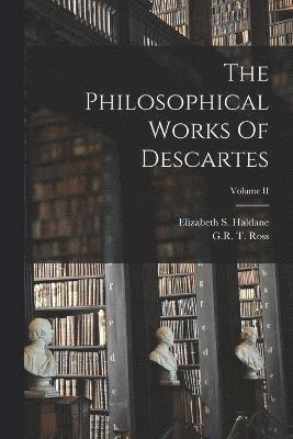 The Philosophical Works Of Descartes; Volume II 1