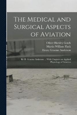 The Medical and Surgical Aspects of Aviation; by H. Graeme Anderson ... With Chapters on Applied Physiology of Aviation 1