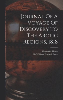 Alexander Fisher - Journal Of A Voyage Of Discovery To The Arctic Regions, 1818, Inbunden