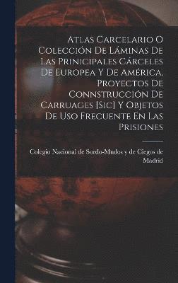 bokomslag Atlas Carcelario O Coleccin De Lminas De Las Prinicipales Crceles De Europea Y De Amrica, Proyectos De Connstruccin De Carruages [sic] Y Objetos De Uso Frecuente En Las Prisiones