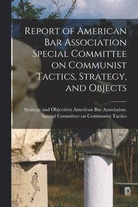 bokomslag Report of American Bar Association Special Committee on Communist Tactics, Strategy, and Objects