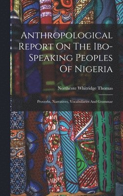 Anthropological Report On The Ibo-speaking Peoples Of Nigeria