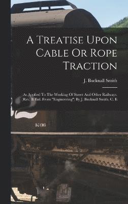 A Treatise Upon Cable Or Rope Traction 1