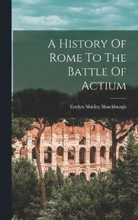 bokomslag A History Of Rome To The Battle Of Actium