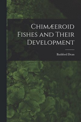 bokomslag Chimæeroid Fishes and Their Development