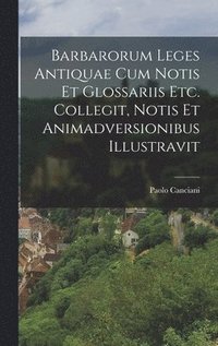 bokomslag Barbarorum Leges Antiquae Cum Notis Et Glossariis Etc. Collegit, Notis Et Animadversionibus Illustravit