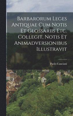 Barbarorum Leges Antiquae Cum Notis Et Glossariis Etc. Collegit, Notis Et Animadversionibus Illustravit 1
