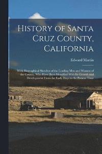 bokomslag History of Santa Cruz County, California; With Biographical Sketches of the Leading men and Women of the County, who Have Been Identified With its Growth and Development From the Early Days to the