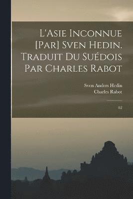 bokomslag L'Asie inconnue [par] Sven Hedin. Traduit du sudois par Charles Rabot