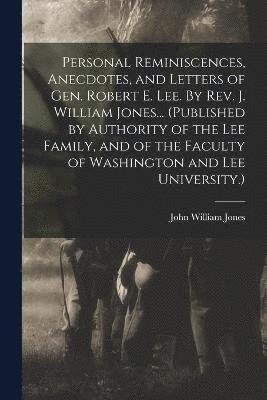 bokomslag Personal Reminiscences, Anecdotes, and Letters of Gen. Robert E. Lee. By Rev. J. William Jones... (Published by Authority of the Lee Family, and of the Faculty of Washington and Lee University.)