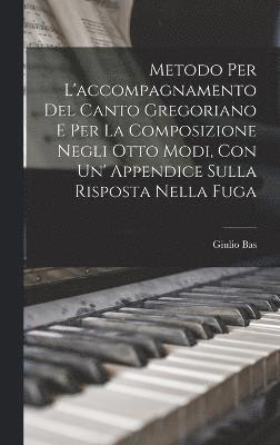 Bas Giulio 1874-, Giulio, 1874-, Bas, Giulio Bas - Metodo Per L'accompagnamento Del Canto Gregoriano E Per La Composizione Negli Otto Modi, Con Un' Appendice Sulla Risposta Nella Fuga, Inbunden