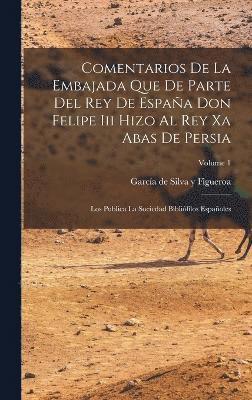 bokomslag Comentarios De La Embajada Que De Parte Del Rey De Espaa Don Felipe Iii Hizo Al Rey Xa Abas De Persia