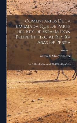 Comentarios De La Embajada Que De Parte Del Rey De España Don Felipe Iii Hizo Al Rey Xa Abas De Persia, Inbunden