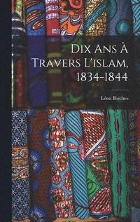 bokomslag Dix Ans  Travers L'islam, 1834-1844