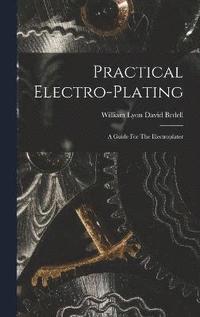 bokomslag Practical Electro-plating; A Guide For The Electroplater