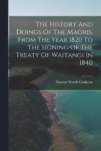 bokomslag The History And Doings Of The Maoris, From The Year 1820 To The Signing Of The Treaty Of Waitangi In 1840