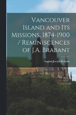 Vancouver Island and its Missions, 1874-1900 / Reminiscences of J.A. Brabant 1