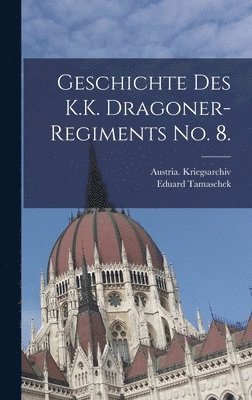 Austria Kriegsarchiv - Geschichte des K.K. Dragoner-Regiments No. 8., Inbunden