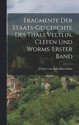 Fragmente der Staats-Geschichte des Thals Veltlin, Clefen und Worms. Erster Band 1