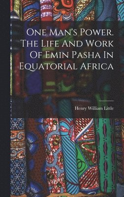 One Man's Power. The Life And Work Of Emin Pasha In Equatorial Africa