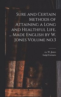 bokomslag Sure and Certain Methods of Attaining a Long and Healthful Life. ... Made English by W. Jones Volume no.3