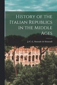 bokomslag History of the Italian Republics in the Middle Ages