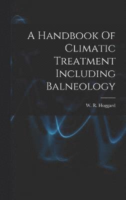 bokomslag A Handbook Of Climatic Treatment Including Balneology