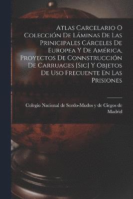 Atlas Carcelario O Coleccin De Lminas De Las Prinicipales Crceles De Europea Y De Amrica, Proyectos De Connstruccin De Carruages [sic] Y Objetos De Uso Frecuente En Las Prisiones 1