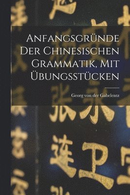 bokomslag Anfangsgrnde Der Chinesischen Grammatik, Mit bungsstcken