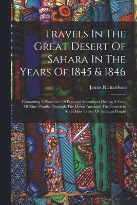 James Richardson - Travels In The Great Desert Of Sahara In The Years Of 1845 & 1846, Häftad