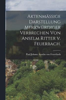 bokomslag Aktenmige Darstellung merkwrdiger Verbrechen von Anselm Ritter v. Feuerbach.