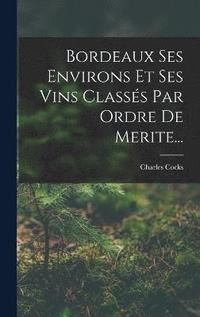 bokomslag Bordeaux Ses Environs Et Ses Vins Classs Par Ordre De Merite...