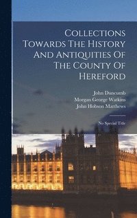 bokomslag Collections Towards The History And Antiquities Of The County Of Hereford